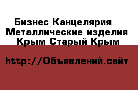 Бизнес Канцелярия - Металлические изделия. Крым,Старый Крым